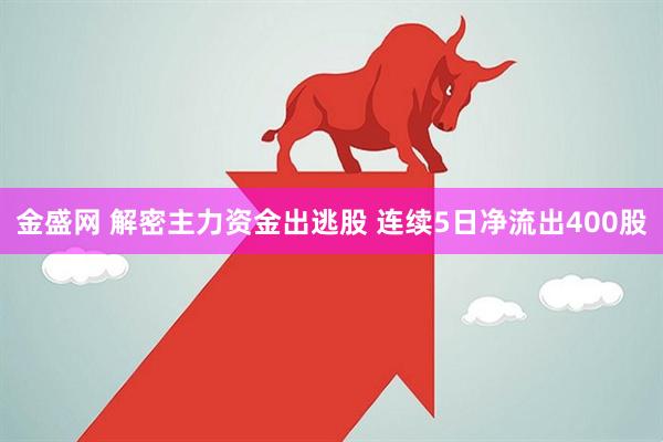 金盛网 解密主力资金出逃股 连续5日净流出400股